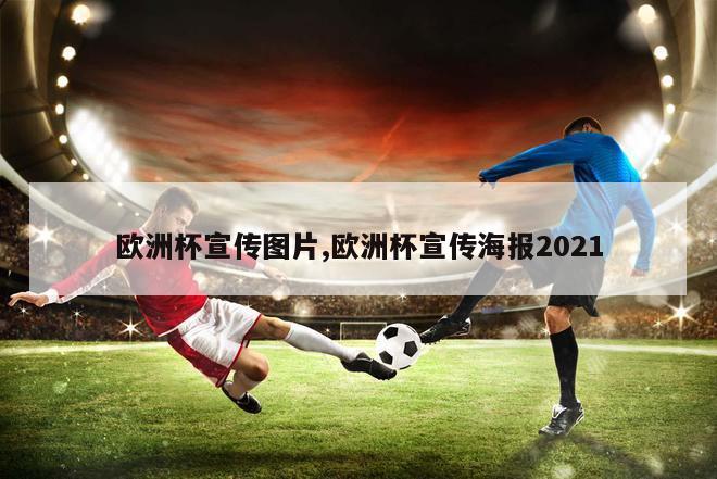 欧洲杯宣传图片,欧洲杯宣传海报2021